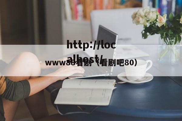 www88看剧（看剧吧80）