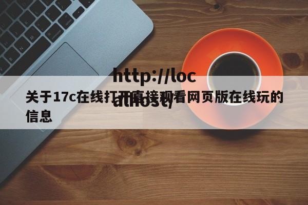 关于17c在线打开直接观看网页版在线玩的信息